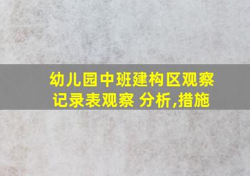 幼儿园中班建构区观察记录表观察 分析,措施